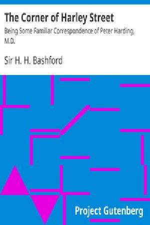 [Gutenberg 39681] • The Corner of Harley Street / Being Some Familiar Correspondence of Peter Harding, M.D.